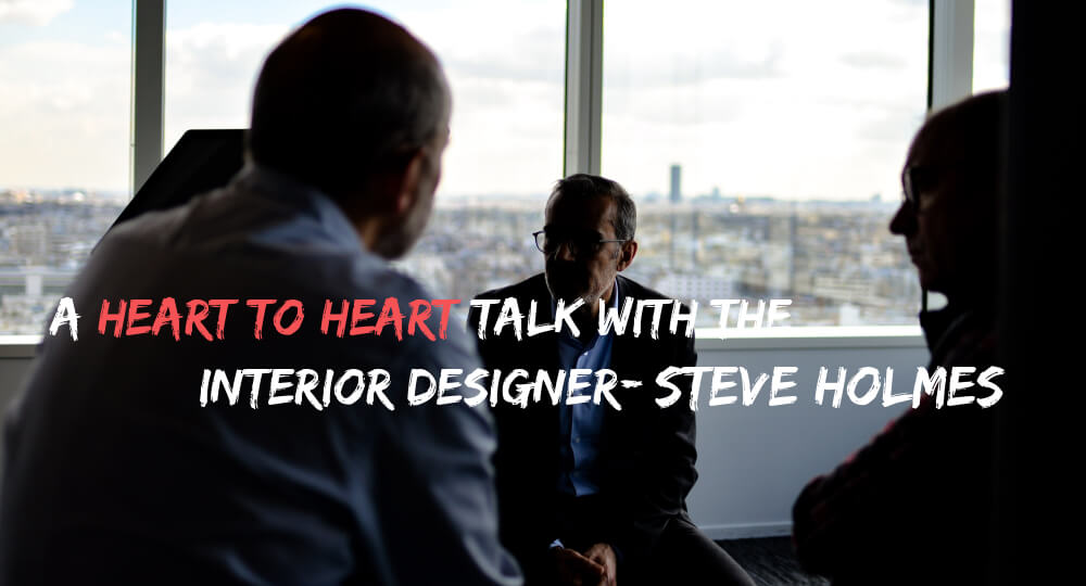 A heart to heart talk with the interior designer, Steve Holmes